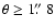 $\theta\ge 1\hbox{$.\!\!^{\prime\prime}$ }8$