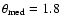 $\theta_{\rm med} = 1.8$