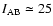 $I_{\rm AB} \simeq 25$