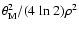 $\theta_{\rm M}^2/(4\rm ~ln~2)\rho^2$