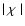 $\mid \chi \mid$