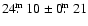 $24\hbox{$.\!\!^{\rm m}$ }10\pm0\hbox{$.\!\!^{\rm m}$ }21$