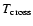 $T_{{\rm cross}}$
