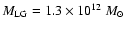 $M_{{\rm LG}} = 1.3 \times 10^{12} \ M_{\odot}$