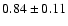 $0.84\pm0.11$