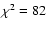$\chi^2 = 82$