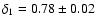 $\delta _1 = 0.78\pm 0.02$