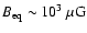 $B_{\rm eq} \sim 10^3~{\rm \mu G}$