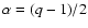 $\alpha = (q - 1)/2$