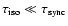 $\tau_{\rm iso} \ll \tau_{\rm sync}$