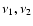 $\nu _{1}, \nu _{2}$