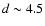 $d \sim 4.5$