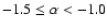 $\rm -1.5 \le \alpha < -1.0 $