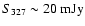 $S_{327} \sim 20\rm ~mJy $