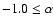 $-1.0 \le \alpha$
