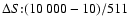 $\Delta S{:} (10~000 - 10)/511 $