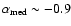 $\rm\alpha_{med}
\sim -0.9 $