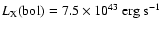 $L_{\rm X}{\rm (bol)}=7.5\times 10^{43}\ {\rm erg\ s}^{-1}$