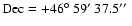 ${\rm Dec}=+46\hbox{$^\circ$ }59\hbox{$^\prime$ }37.5\hbox{$^{\prime\prime}$ }$
