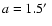 $a=1.5\hbox{$^\prime$ }$