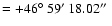 $=+46\hbox{$^\circ$ }59\hbox{$^\prime$ }18.02\hbox{$^{\prime\prime}$ }$