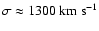 $\sigma\approx 1300\ {\rm km\ s}^{-1}$