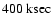 $400\ {\rm ksec}$