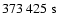 $373~425\ {\rm s}$