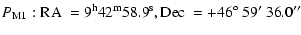 $\displaystyle P_{\rm M1}: {\rm RA}~=9^{\rm h}42^{\rm m}58.9^{\rm s}, {\rm Dec}~=+46\hbox{$^\circ$ }59\hbox{$^\prime$ }36.0\hbox{$^{\prime\prime}$ }$