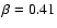 $\beta=0.41$