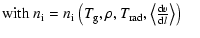 $\displaystyle \mbox{with }n_{\rm i} =
n_{\rm i}~\big({T_{\rm g}},\rho,{T_{\rm r...
...style{\left\langle \frac{{\rm d}v}{{\rm d}l} \right\rangle}}\big)
\hspace*{4mm}$