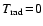 $T_{\rm rad}\!=\!0$