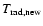 $T_{\rm rad,new}$