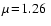 $\mu\!=\!1.26~$