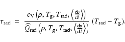 \begin{displaymath}\tau_{\rm rad} ~=~ \frac {c_{\rm V}\left(\rho,{T_{\rm g}},{T_...
...\rm d}l} \right\rangle}\right)}~({T_{\rm rad}} - {T_{\rm g}}).
\end{displaymath}