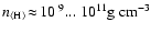 $n_{\rm\langle H\rangle}\!\approx\!10^{~9}...~10^{11}\rm
g~cm^{-3}$