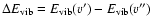 $\Delta E_{\rm vib}=E_{\rm vib}({v}^{\prime})-E_{\rm vib}({v}^{\prime\prime})$