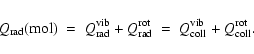 \begin{displaymath}Q_{\rm rad}({\rm mol}) ~=~ Q^{\rm vib}_{\rm rad} + Q^{\rm rot...
... rad}
~=~ Q^{\rm vib}_{\rm coll} + Q^{\rm rot}_{\rm coll}
.
\end{displaymath}