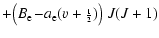 $\displaystyle + \big(B_{\rm e}\!-\!a_{\rm e}({v}+{\scriptstyle\frac{1}{2}})\big)
~J(J+1)$
