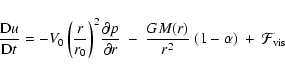 \begin{displaymath}\frac{{\rm D}u}{{\rm D}t} = -V_0 \left(\frac{r}{r_0}\right)^2...
...} ~-~ \frac{G M(r)}{r^2}~(1-\alpha )
~+~ {\cal F}_{\rm vis}
\end{displaymath}