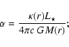 \begin{displaymath}\alpha = \frac{\kappa(r) L_\star}{4 \pi c~G M(r)};
\end{displaymath}