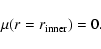 \begin{displaymath}\mu(r = r_{\rm inner}) = 0 .
\end{displaymath}