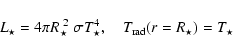 \begin{displaymath}L_\star = 4\pi R_\star^{~2}~\sigma T_{\star}^4 ,\quad
{T_{\rm rad}}(r=R_\star)=T_{\star}
\end{displaymath}