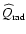 $\widehat{Q}_{\rm rad}$