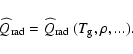\begin{displaymath}{\widehat{Q}_{\rm rad}} = {\widehat{Q}_{\rm rad}}~({T_{\rm g}},\rho,...) .
\end{displaymath}