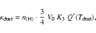 \begin{displaymath}\kappa_{\rm dust} = {n_{\rm\left< H \right >}} \cdot \frac{3}{4}~V_0~K_3~Q'(T_{\rm dust}),
\end{displaymath}