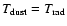 $T_{\rm dust}={T_{\rm rad}}$