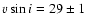 $v \sin i = 29 \pm 1$