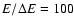 $E/ \Delta E = 100$