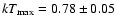 $kT_{\rm max} = 0.78 \pm 0.05$